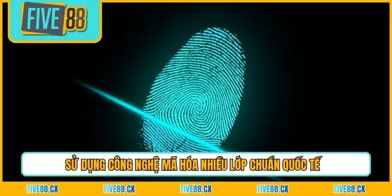 Sử dụng công nghệ mã hóa nhiều lớp chuẩn quốc tế 